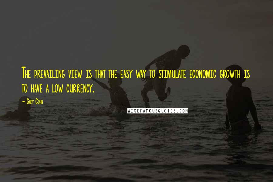 Gary Cohn quotes: The prevailing view is that the easy way to stimulate economic growth is to have a low currency. Gary Cohn quotes: The prevailing view is that the easy way to stimulate economic growth is to have a low currency.