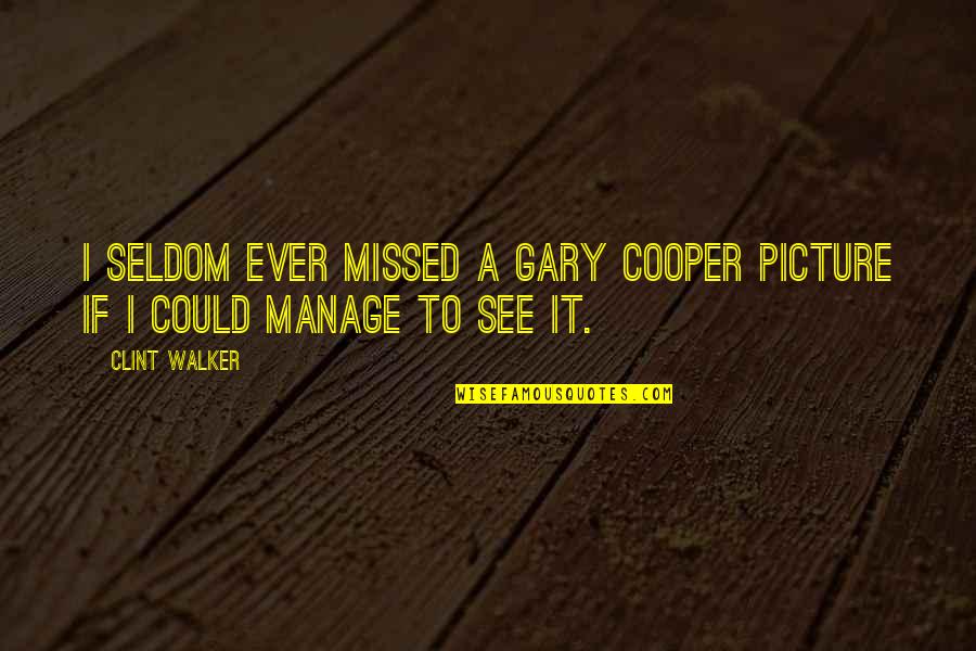 Gary Cooper Quotes By Clint Walker: I seldom ever missed a Gary Cooper picture