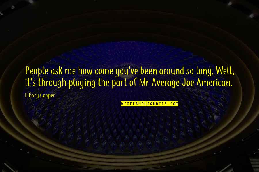 Gary Cooper Quotes By Gary Cooper: People ask me how come you've been around