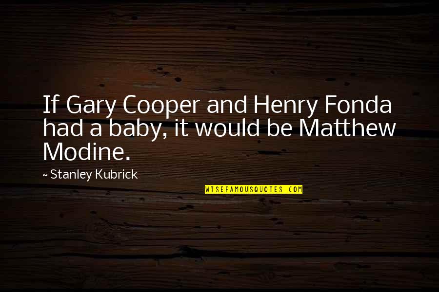 Gary Cooper Quotes By Stanley Kubrick: If Gary Cooper and Henry Fonda had a