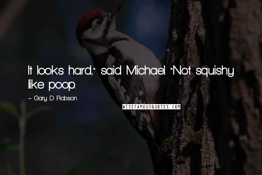 Gary D. Robson quotes: It looks hard," said Michael. "Not squishy like poop.