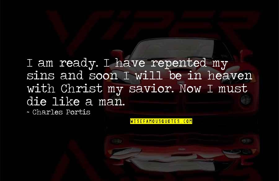 Gary Delaney Quotes By Charles Portis: I am ready. I have repented my sins