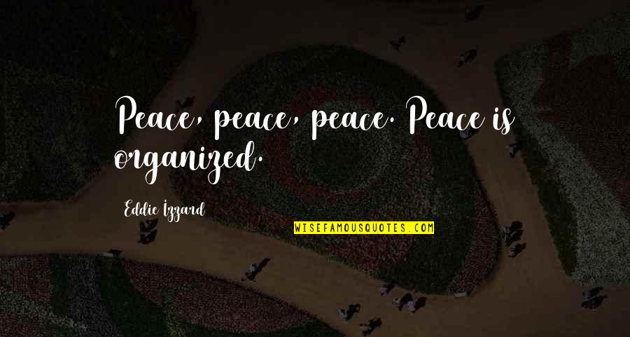 Gary Delaney Quotes By Eddie Izzard: Peace, peace, peace. Peace is organized.
