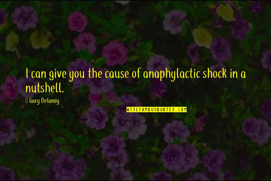 Gary Delaney Quotes By Gary Delaney: I can give you the cause of anaphylactic