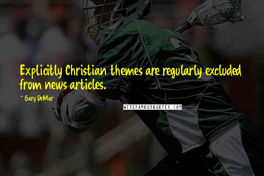 Gary DeMar quotes: Explicitly Christian themes are regularly excluded from news articles.