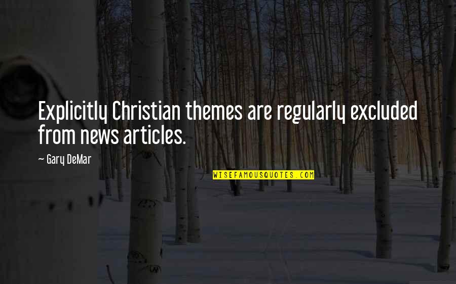 Gary Demar Quotes By Gary DeMar: Explicitly Christian themes are regularly excluded from news