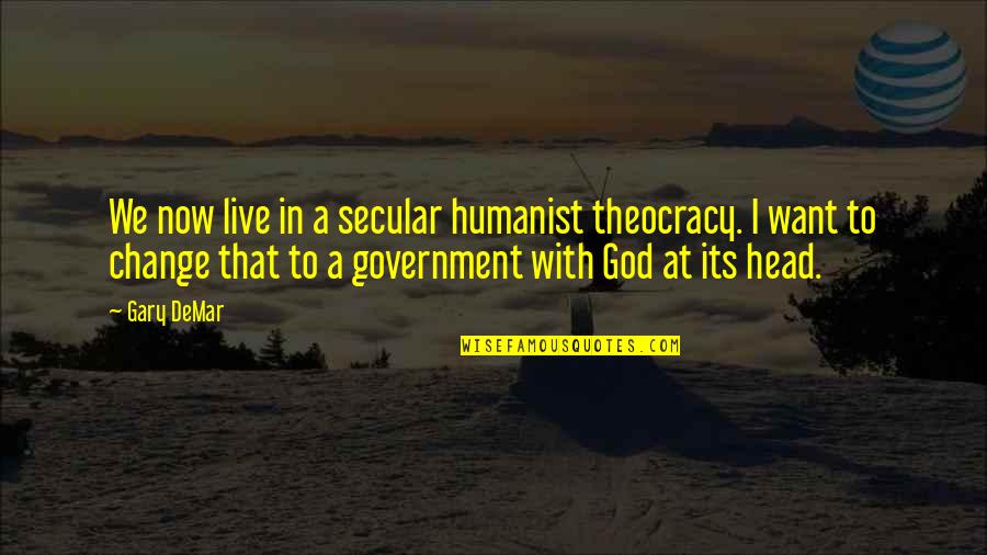 Gary Demar Quotes By Gary DeMar: We now live in a secular humanist theocracy.