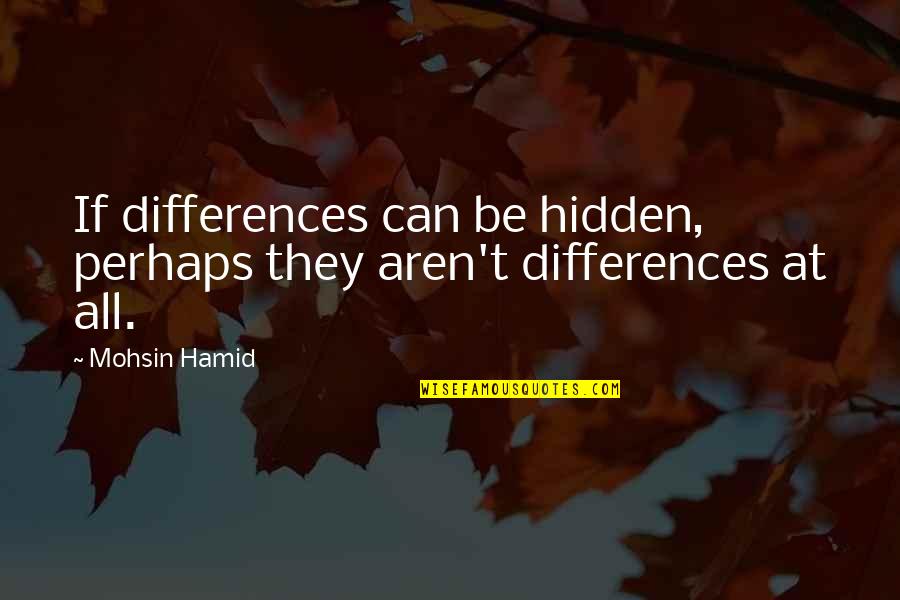 Gary Demar Quotes By Mohsin Hamid: If differences can be hidden, perhaps they aren't