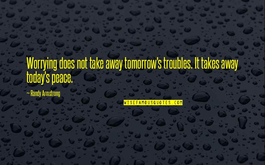 Gary Drayton Quotes By Randy Armstrong: Worrying does not take away tomorrow's troubles. It