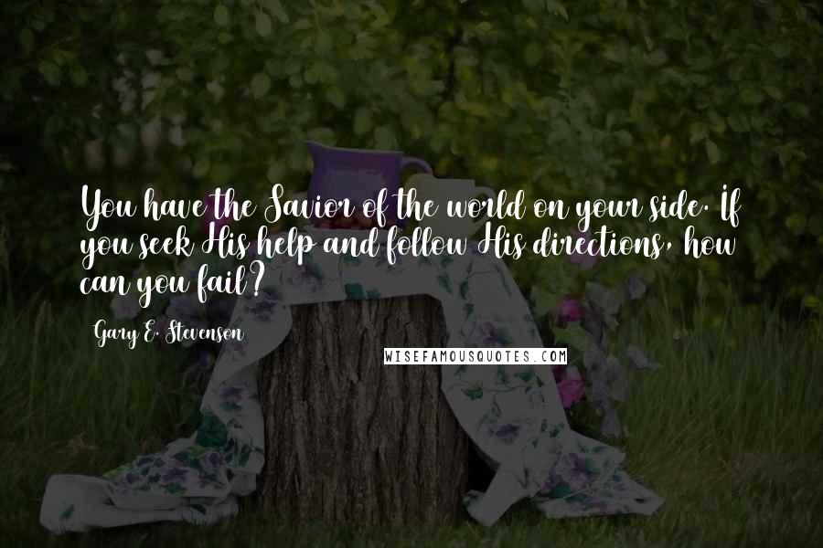 Gary E. Stevenson quotes: You have the Savior of the world on your side. If you seek His help and follow His directions, how can you fail?