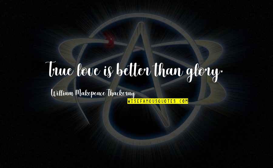 Gary Fencik Quotes By William Makepeace Thackeray: True love is better than glory.