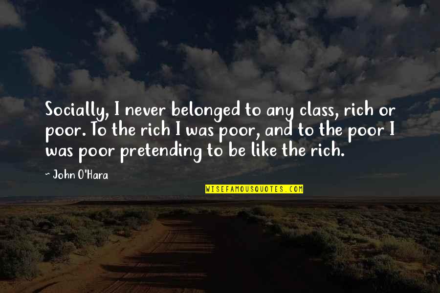 Gary Giddins Quotes By John O'Hara: Socially, I never belonged to any class, rich