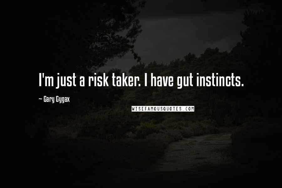 Gary Gygax quotes: I'm just a risk taker. I have gut instincts.