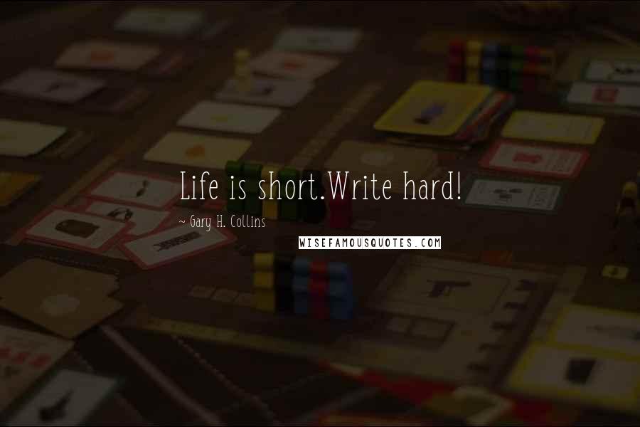 Gary H. Collins quotes: Life is short.Write hard!