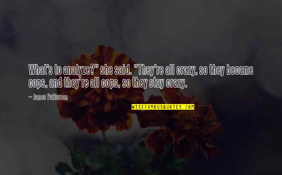 Gary Hennessy Quotes By James Patterson: What's to analyze?" she said. "They're all crazy, Gary Hennessy Quotes By James Patterson: What's to analyze?" she said. "They're all crazy,