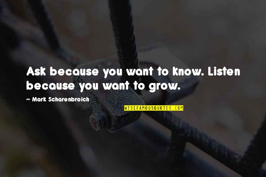 Gary Hennessy Quotes By Mark Scharenbroich: Ask because you want to know. Listen because