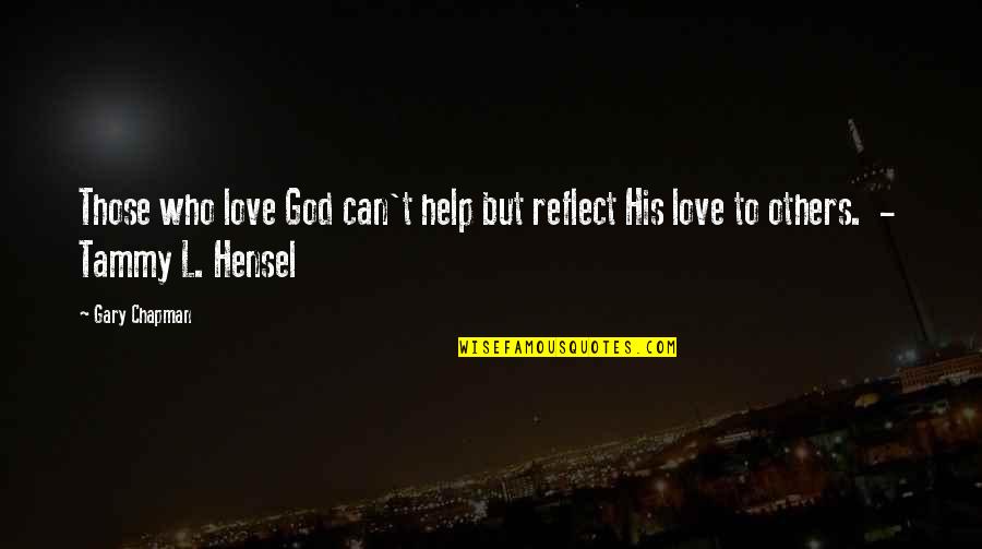 Gary Hensel Quotes By Gary Chapman: Those who love God can't help but reflect