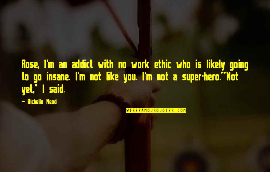 Gary Hensel Quotes By Richelle Mead: Rose, I'm an addict with no work ethic Gary Hensel Quotes By Richelle Mead: Rose, I'm an addict with no work ethic
