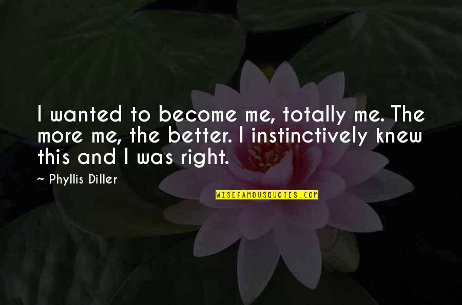 Gary Holt Quotes By Phyllis Diller: I wanted to become me, totally me. The