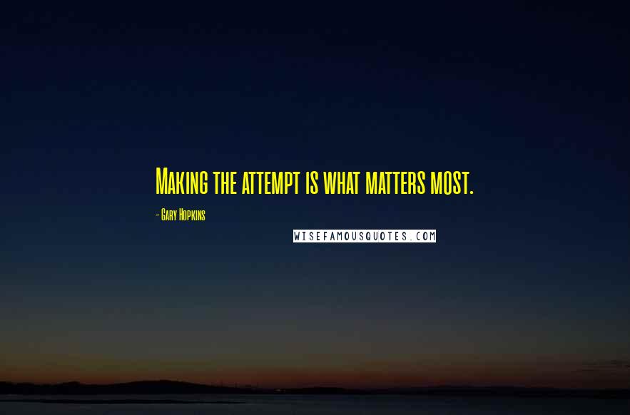 Gary Hopkins quotes: Making the attempt is what matters most.