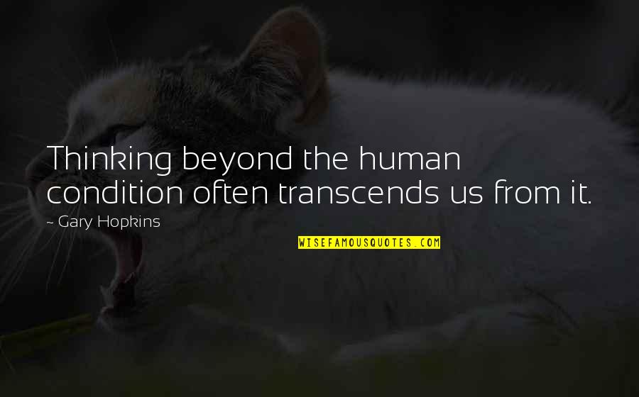 Gary Hopkins Quotes By Gary Hopkins: Thinking beyond the human condition often transcends us