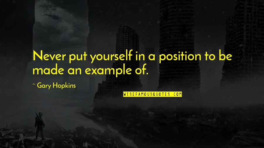 Gary Hopkins Quotes By Gary Hopkins: Never put yourself in a position to be