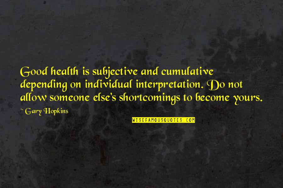 Gary Hopkins Quotes By Gary Hopkins: Good health is subjective and cumulative depending on