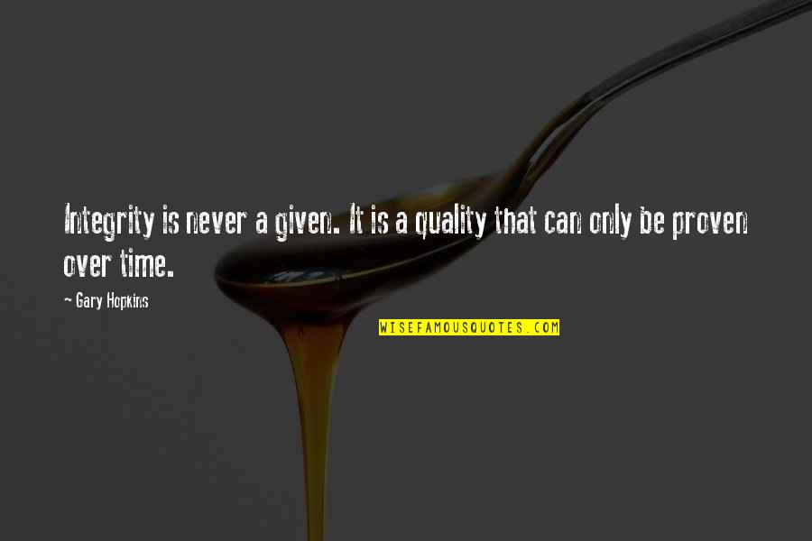 Gary Hopkins Quotes By Gary Hopkins: Integrity is never a given. It is a