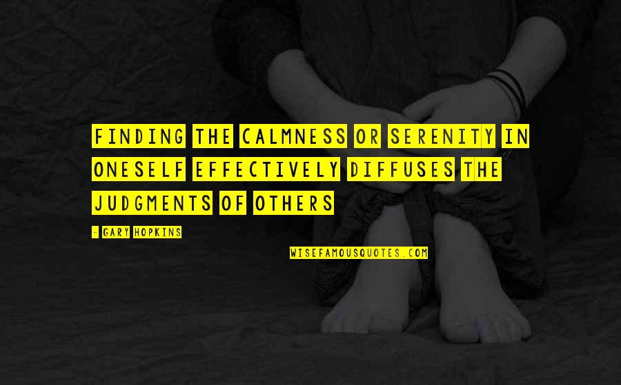 Gary Hopkins Quotes By Gary Hopkins: Finding the calmness or serenity in oneself effectively