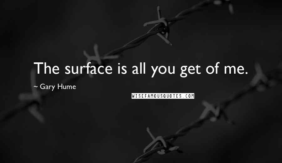 Gary Hume quotes: The surface is all you get of me.