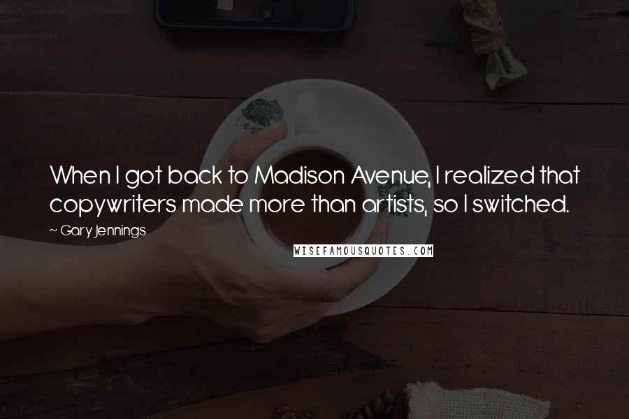 Gary Jennings quotes: When I got back to Madison Avenue, I realized that copywriters made more than artists, so I switched.