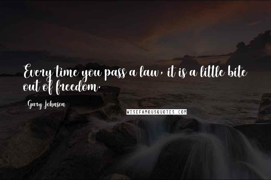 Gary Johnson quotes: Every time you pass a law, it is a little bite out of freedom.