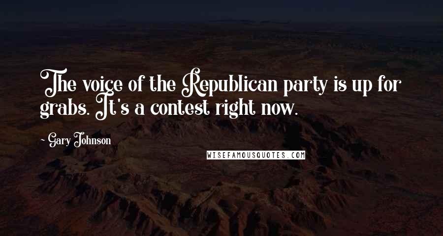 Gary Johnson quotes: The voice of the Republican party is up for grabs. It's a contest right now.