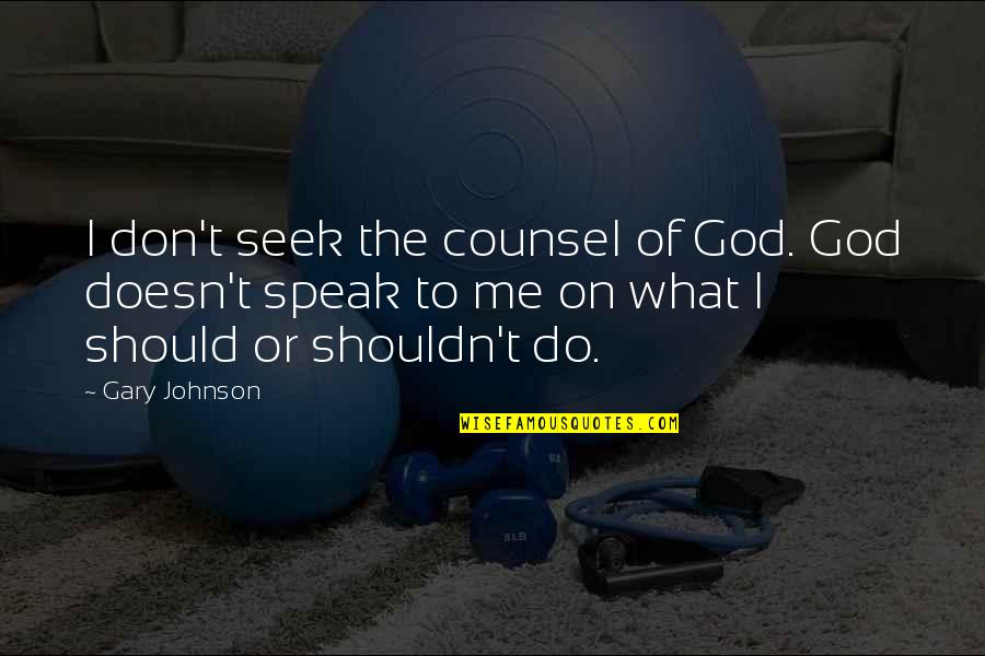 Gary Johnson Quotes By Gary Johnson: I don't seek the counsel of God. God