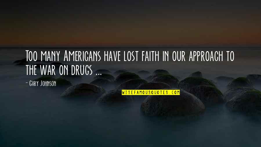 Gary Johnson Quotes By Gary Johnson: Too many Americans have lost faith in our