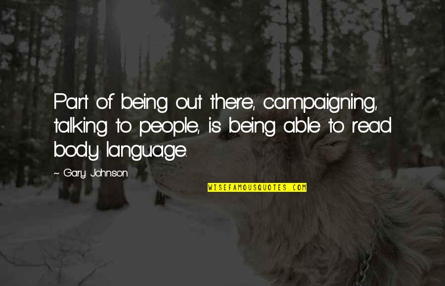 Gary Johnson Quotes By Gary Johnson: Part of being out there, campaigning, talking to Gary Johnson Quotes By Gary Johnson: Part of being out there, campaigning, talking to