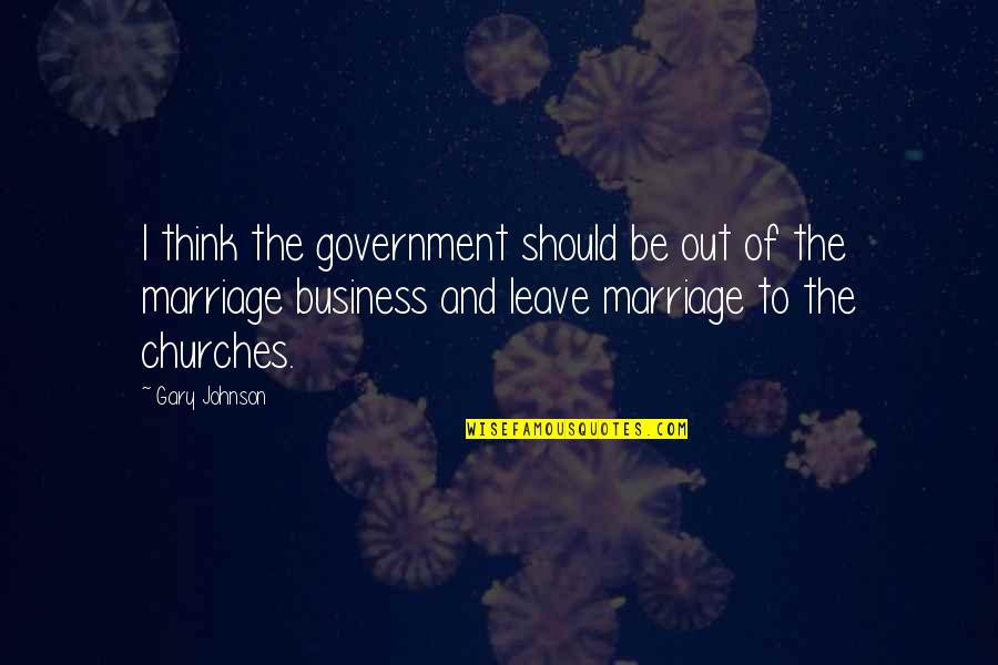 Gary Johnson Quotes By Gary Johnson: I think the government should be out of Gary Johnson Quotes By Gary Johnson: I think the government should be out of