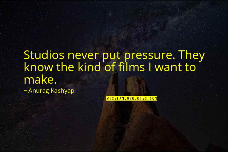 Gary Johnston Team America Quotes By Anurag Kashyap: Studios never put pressure. They know the kind