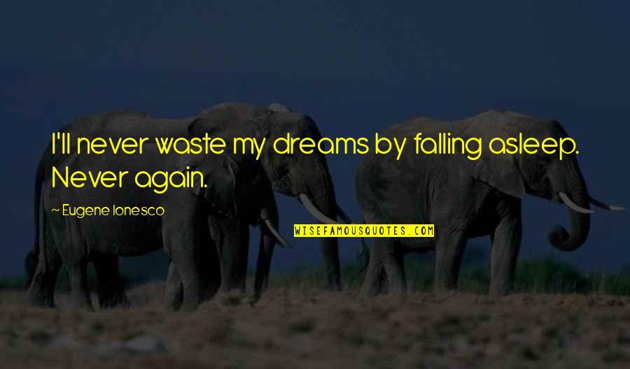 Gary Jules Quotes By Eugene Ionesco: I'll never waste my dreams by falling asleep. Gary Jules Quotes By Eugene Ionesco: I'll never waste my dreams by falling asleep.