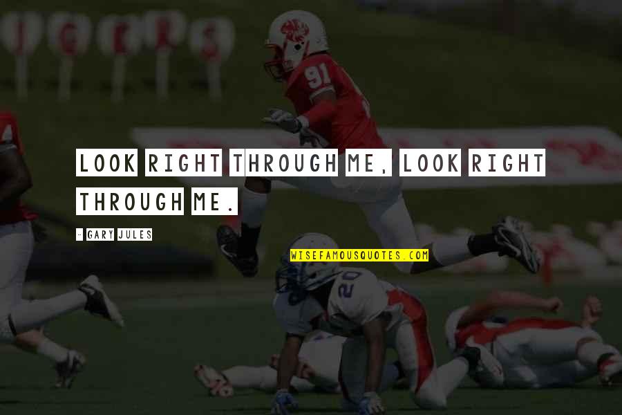 Gary Jules Quotes By Gary Jules: Look right through me, look right through me. Gary Jules Quotes By Gary Jules: Look right through me, look right through me.