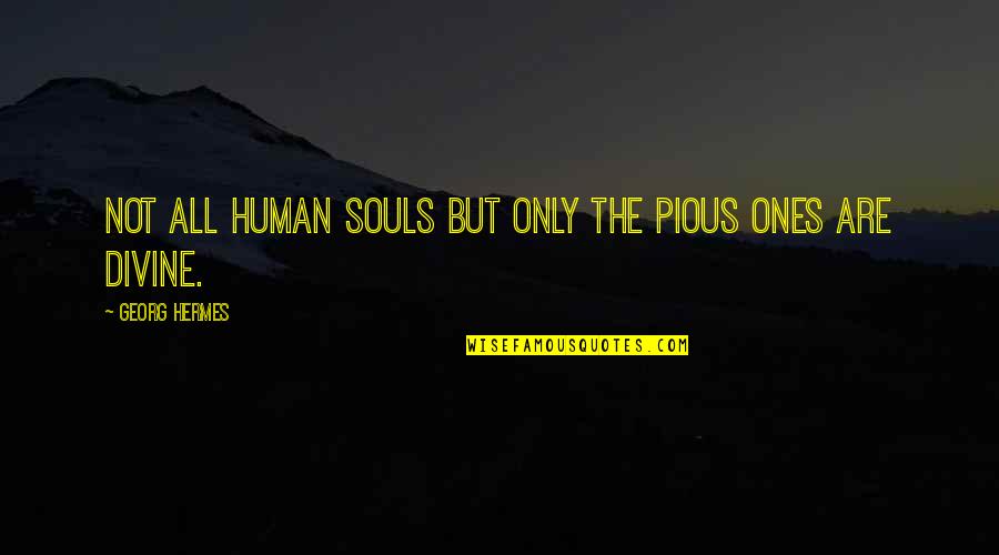Gary Jules Quotes By Georg Hermes: Not all human souls but only the pious Gary Jules Quotes By Georg Hermes: Not all human souls but only the pious