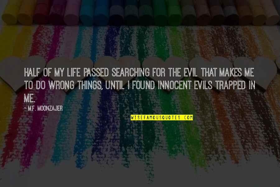 Gary Jules Quotes By M.F. Moonzajer: Half of my life passed searching for the Gary Jules Quotes By M.F. Moonzajer: Half of my life passed searching for the