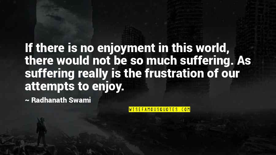 Gary Kadi Quotes By Radhanath Swami: If there is no enjoyment in this world,