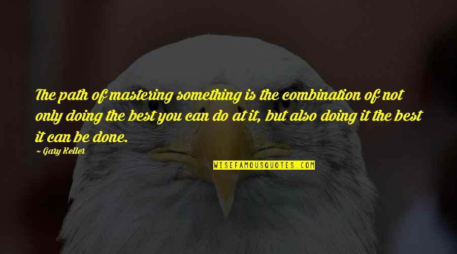 Gary Keller Quotes By Gary Keller: The path of mastering something is the combination