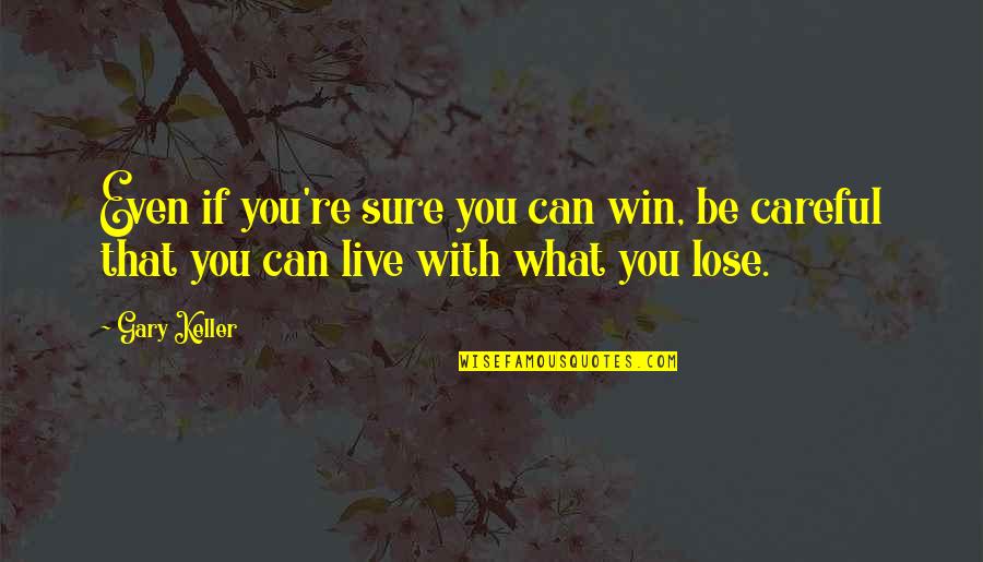 Gary Keller Quotes By Gary Keller: Even if you're sure you can win, be