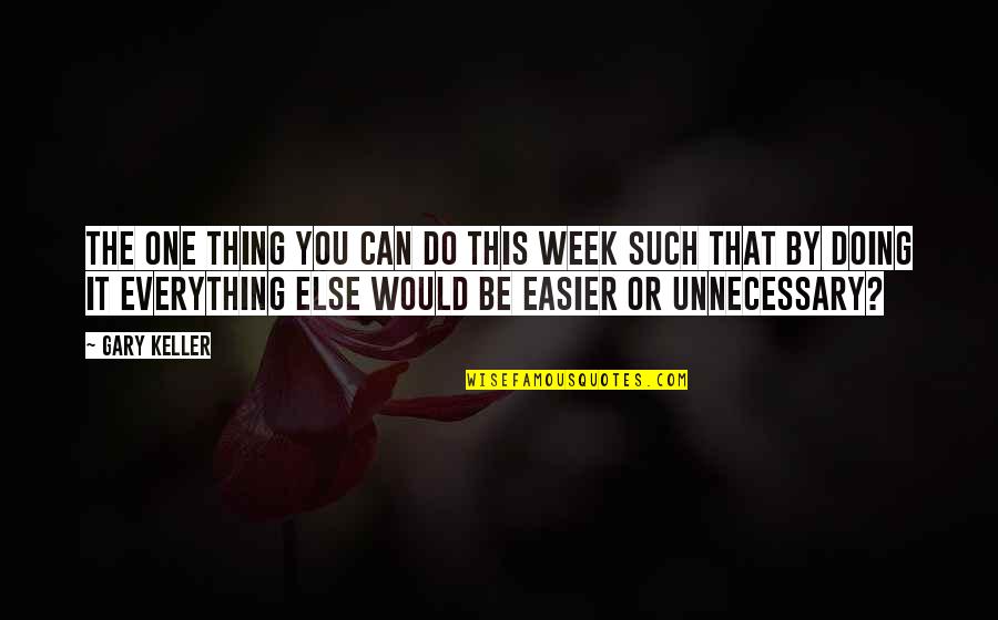 Gary Keller Quotes By Gary Keller: The ONE Thing you can do this week