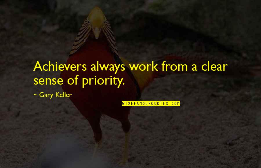 Gary Keller Quotes By Gary Keller: Achievers always work from a clear sense of