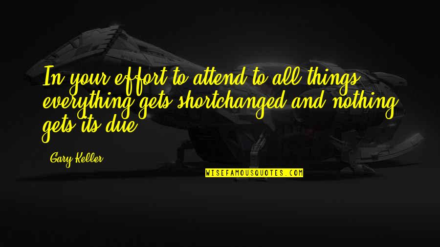 Gary Keller Quotes By Gary Keller: In your effort to attend to all things,