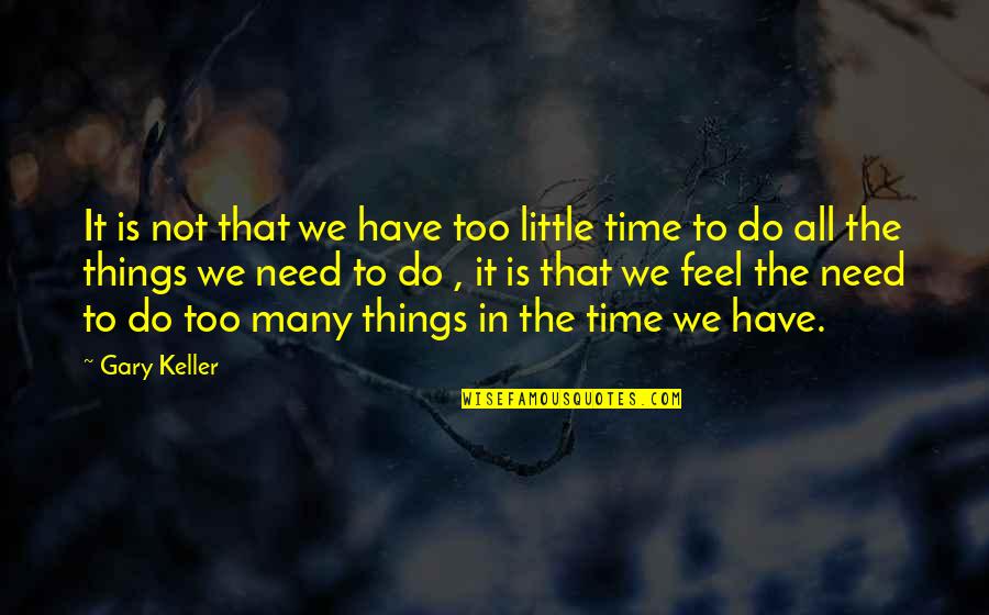 Gary Keller Quotes By Gary Keller: It is not that we have too little