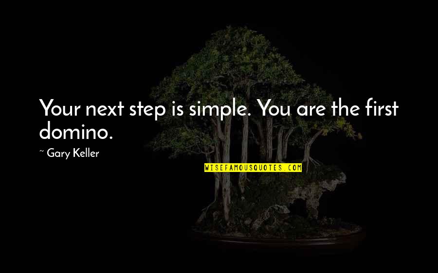 Gary Keller Quotes By Gary Keller: Your next step is simple. You are the